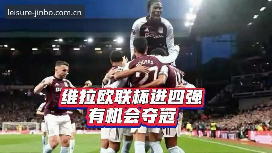 维拉30年圆梦欧联杯，金博用户如何见证这场足球盛宴？